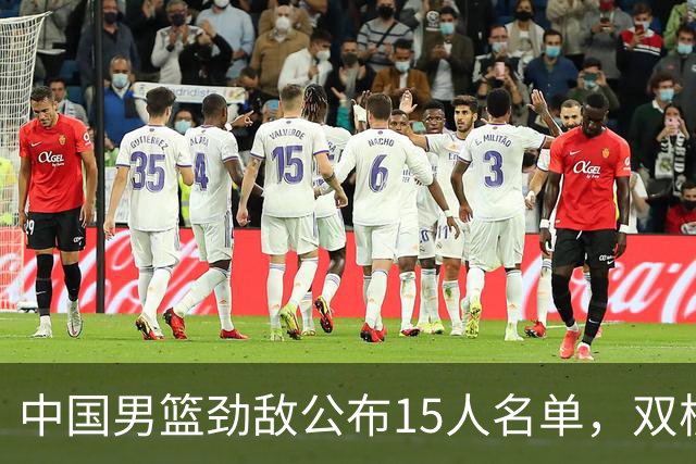 中国男篮劲敌公布15人名单，双核缺席，郭士强机会来了，力争连胜