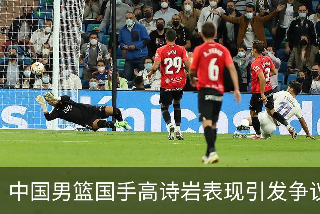 中国男篮国手高诗岩表现引发争议 球迷直言未见如此水准