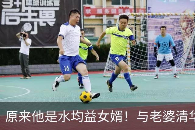 原来他是水均益女婿！与老婆清华结缘相差七岁，26岁逆袭人生赢家