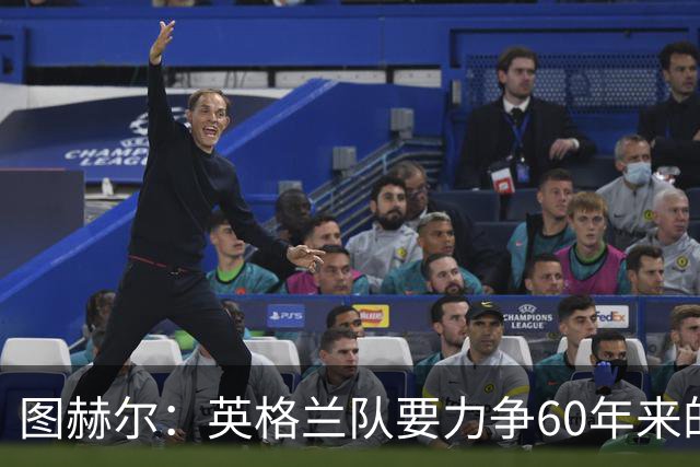 图赫尔：英格兰队要力争60年来的最佳战绩