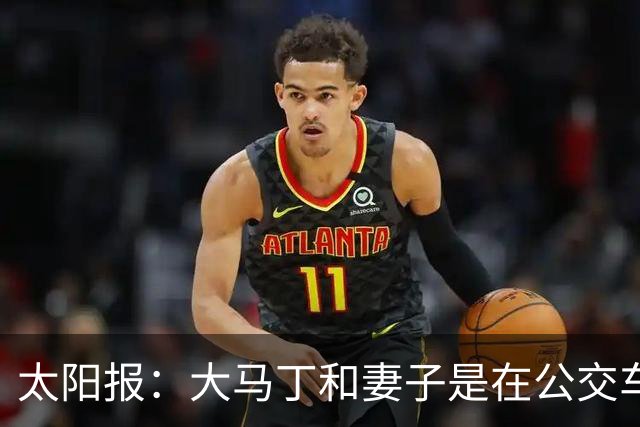 太阳报：大马丁和妻子是在公交车站相识，后者目前拥有一家公司
