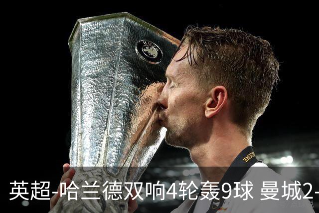 英超-哈兰德双响4轮轰9球 曼城2-1布伦特福德